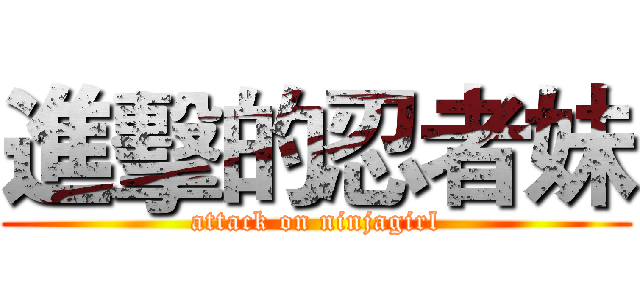 進擊的忍者妹 (attack on ninjagirl)