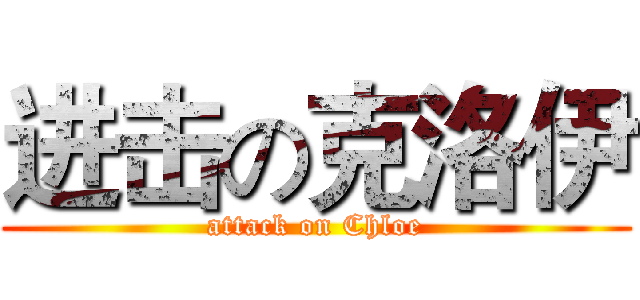 进击の克洛伊 (attack on Chloe)