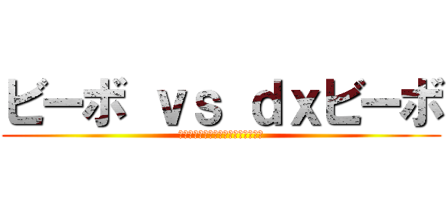 ビーボ ｖｓ ｄｘビーボ (罪を重ねすぎた私は吊り下げられた編)