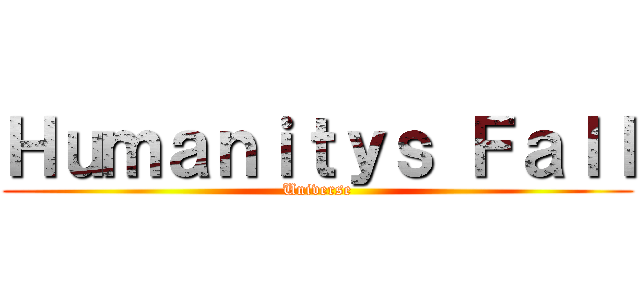 Ｈｕｍａｎｉｔｙｓ Ｆａｌｌ (Universe)