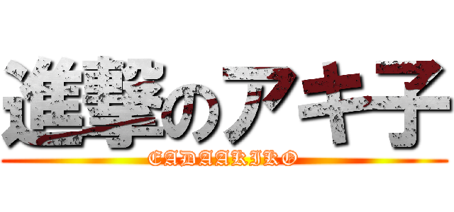 進撃のアキ子 (EADAAKIKO)