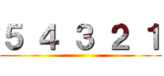 ５ ４ ３ ２ １ ()