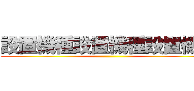 設置機種設置機種設置機種 ()