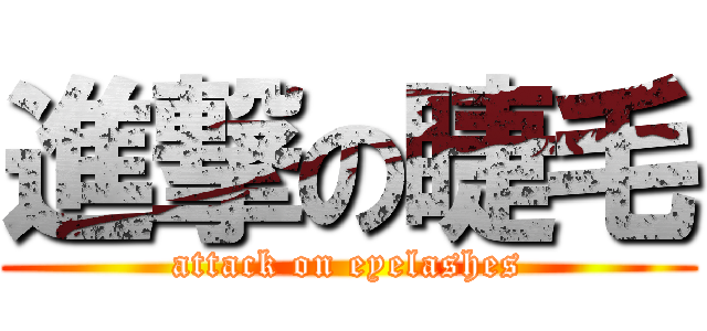 進撃の睫毛 (attack on eyelashes)