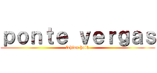 ｐｏｎｔｅ ｖｅｒｇａｓ (lehion holk)