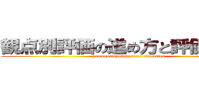 観点別評価の進め方と評価の方法 (yamagutisyo　physical education)