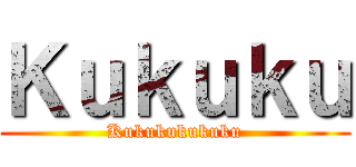 Ｋｕｋｕｋｕ (Kukukukukuku)