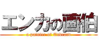 エンカの画伯 (a painter of Endcard)