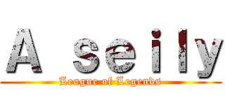 Ａ ｓｅｉｌｙ (League of Legends)