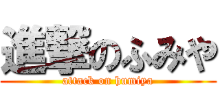 進撃のふみや (attack on humiya)
