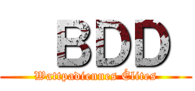   ＢＤＤ  (Wattpadiennes Élites)