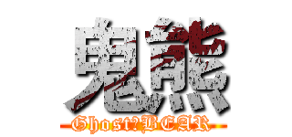 鬼熊 (Ghost◈BEAR)