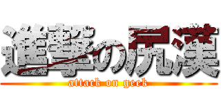 進撃の尻漢 (attack on geek)