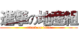 進撃の地産組 (attack on bills)