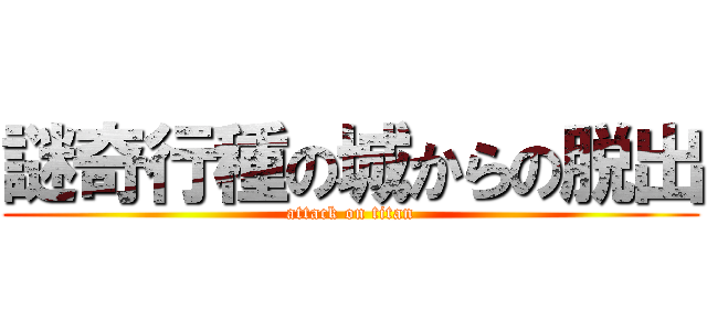 謎奇行種の城からの脱出 (attack on titan)