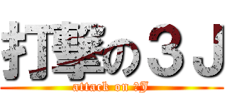 打撃の３Ｊ (attack on ３J)