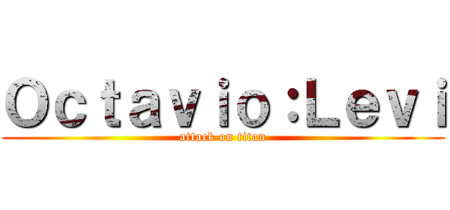 Ｏｃｔａｖｉｏ：Ｌｅｖｉ (attack on titan)
