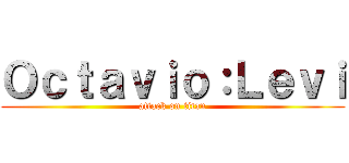 Ｏｃｔａｖｉｏ：Ｌｅｖｉ (attack on titan)
