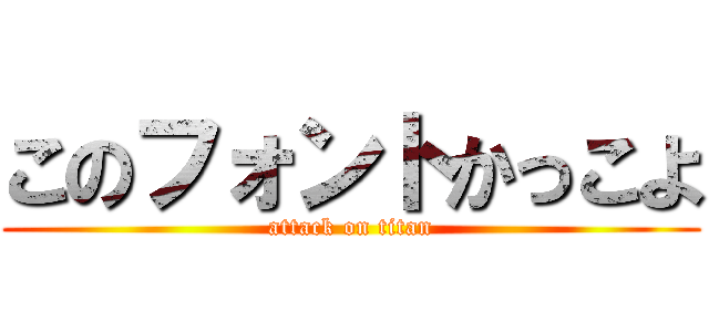 このフォントかっこよ (attack on titan)