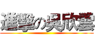 進擊の吳欣雲 ()