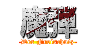 魔弾 (Der Freischutz)