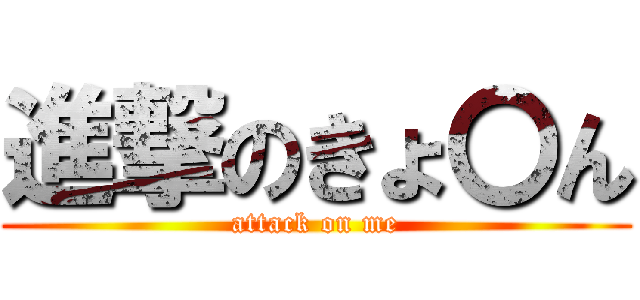 進撃のきょ〇ん (attack on me)