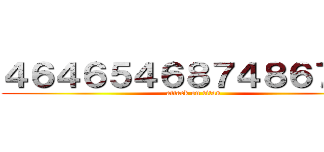 ４６４６５４６８７４８６７６５ (attack on titan)
