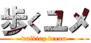 歩くユメ (walking dream)
