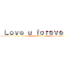  Ｌｏｖｅ ｕ ｆｏｒｅｖｅｒ：） (1314520)
