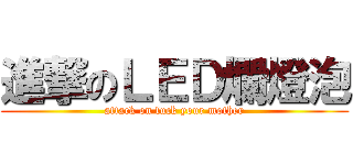 進撃のＬＥＤ爛燈泡 (attack on fuck your mother)