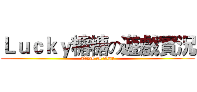 Ｌｕｃｋｙ糖糖の遊戲實況 (attack on titan)