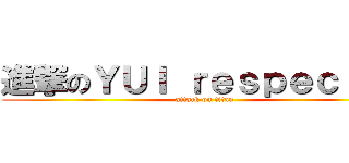 進撃のＹＵＩ ｒｅｓｐｅｃｔｅｒ (attack on titan)