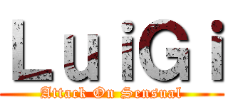 ＬｕｉＧｉ (Attack On Sensual)