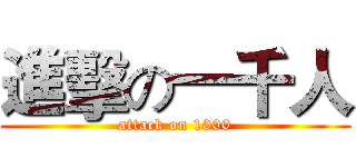 進擊の一千人 (attack on 1000)