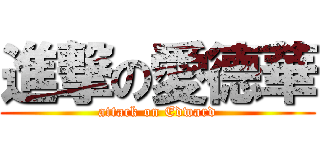 進撃の愛德華 (attack on Edward)
