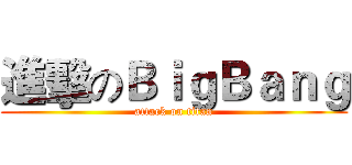 進擊のＢｉｇＢａｎｇ (attack on titan)