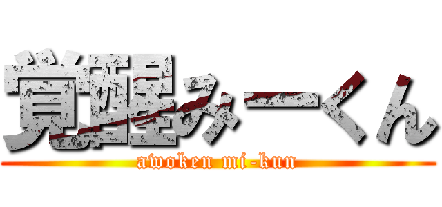 覚醒みーくん (awoken mi-kun)