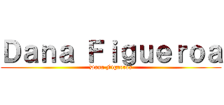 Ｄａｎａ Ｆｉｇｕｅｒｏａ (Dana Figueroa)