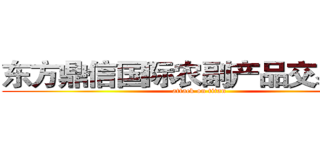 东方鼎信国际农副产品交易中心 (attack on titan)