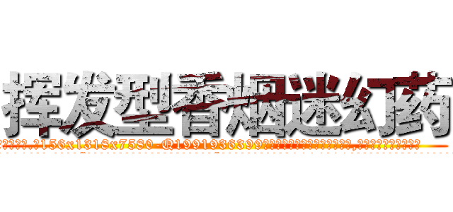 挥发型香烟迷幻药 (挥发型香烟迷幻药【电.话156x1318x7580-Q1991936399鑫宏药业】我们做的是长期生意,靠的是老客户长期支持
参考消息网2月20日报道 韩媒称，“剩女多、离婚率高的城市，房价一定会上涨。”这是中国经济学家金岩石2016年12月参加在上海举行的房地产相关论坛时说的话。
)