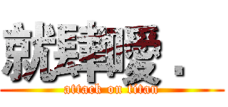 就肆噯 ． (attack on titan)