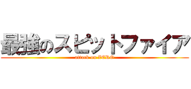 最強のスピットファイア (attack on ZERO)