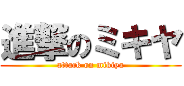 進撃のミキヤ (attack on mikiya)