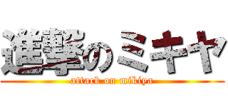 進撃のミキヤ (attack on mikiya)