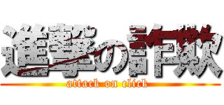 進撃の詐欺 (attack on click )