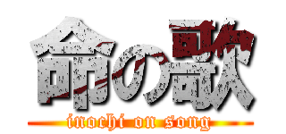 命の歌 (inochi on song)