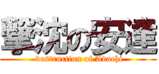 撃沈の安達 ( destruction of Adachi)