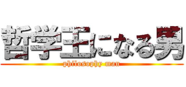 哲学王になる男 (philosophy man)