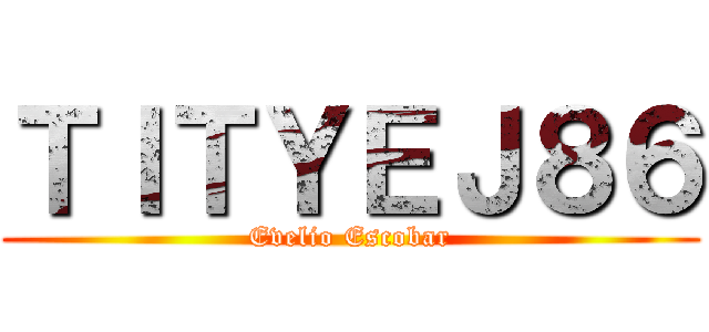 ＴＩＴＹＥＪ８６ (Evelio Escobar)