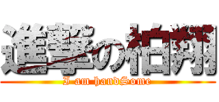 進撃の柏翔 (I am handSome)